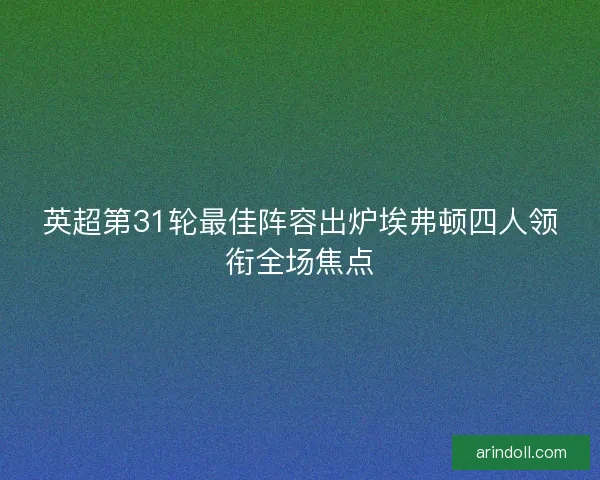 英超第31轮最佳阵容出炉埃弗顿四人领衔全场焦点 英超第31轮最佳阵容出炉埃弗顿四人领衔全场焦点